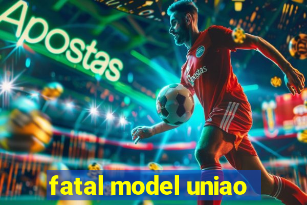 fatal model uniao